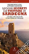 Luoghi segreti da visitare in Sardegna. I segreti più nascosti della terra dei nuraghi libro di Lisai Gianmichele Maccioni Antonio