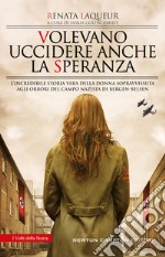 Volevano uccidere anche la speranza. L'incredibile storia vera della donna sopravvissuta agli orrori del campo nazista di Bergen-Belsen libro