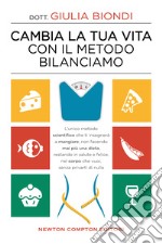 Cambia la tua vita con il metodo Bilanciamo. L'unico metodo scientifico che ti insegnerà a mangiare, non facendo mai più una dieta, restando in salute e felice, nel corpo che vuoi, senza privarti di nulla