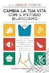 Cambia la tua vita con il metodo Bilanciamo. L'unico metodo scientifico che ti insegnerà a mangiare, non facendo mai più una dieta, restando in salute e felice, nel corpo che vuoi, senza privarti di nulla libro di Biondi Giulia