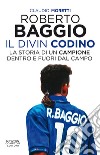 Roberto Baggio il Divin Codino. La storia di un campione dentro e fuori dal campo libro di Moretti Claudio