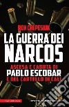 La guerra dei narcos. Ascesa e caduta di Pablo Escobar e del cartello di Cali libro