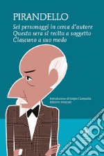 Sei personaggi in cerca d'autore-Questa sera si recita a soggetto -Ciascuno a suo modo. Ediz. integrale libro