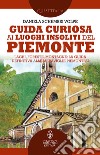 Guida curiosa ai luoghi insoliti del Piemonte libro di Schembri Volpe Daniela