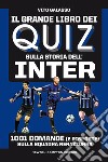 Il grande libro dei quiz sulla storia dell'Inter. 1001 domande (e risposte) sulla squadra nerazzurra libro