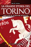 La grande storia del Torino. Uomini. Campioni. Leggende del mito granata libro di Ossola Franco