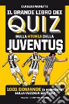 Il grande libro dei quiz sulla storia della Juventus. 1001 domande (e risposte) sulla Vecchia Signora libro di Moretti Claudio