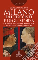 Milano dei Visconti e degli Sforza. Il racconto delle gesta delle due dinastie più importanti della storia milanese libro