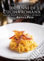 100 anni di cucina romana nelle ricette e nella storia dell'Antica Pesa libro