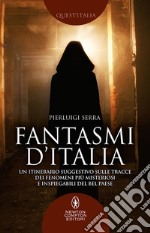 Fantasmi d'Italia. Un itinerario suggestivo sulle tracce dei fenomeni più misteriosi e inspiegabili del Bel Paese