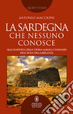 La Sardegna che nessuno conosce. Alla scoperta della storia magica e insolita dell'isola della bellezza libro