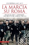 La marcia su Roma. Uno degli eventi più tragici e importanti della storia italiana libro di Mellace Giuseppina