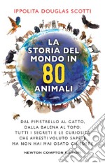 La storia del mondo in 80 animali. Dal pipistrello al gatto, dalla balena al topo: tutti i segreti e le curiosità che avresti voluto sapere ma non hai mai osato chiedere libro