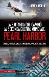 La battaglia che cambiò la seconda guerra mondiale: Pearl Harbor. Strategie, protagonisti, mezzi e armi dell'attacco più celebre della storia libro di Iacopini Roberto