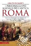 I personaggi più malvagi dell'antica Roma. Vizi, delitti, passioni e crudeltà dalla Repubblica alle follie degli imperatori libro di Prossomariti Sara