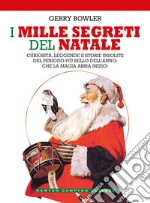 I mille segreti del Natale. Curiosità, leggende e storie insolite del periodo più bello dell'anno: che la magia abbia inizio!