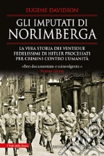 Gli imputati di Norimberga. La vera storia dei ventidue fedelissimi di Hitler processati per crimini contro l'umanità libro