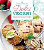 Dolci vegani. Ricette facili, veloci e deliziose per realizzare dolci per tutte le occasioni libro