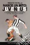 Nasce un mito: Juventus! La straordinaria storia della fondazione e delle prime vittorie di un club che ha segnato la vita del gioco più bello del mondo libro di Tavella Renato