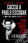 Caccia a Pablo Escobar. La vera storia degli uomini che hanno catturato il re dei narcos libro