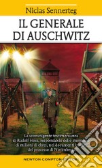 Il generale di Auschwitz. La sconvolgente testimonianza di Rudolf Höss, responsabile dello sterminio di milioni di ebrei, nei documenti inediti del processo di Norimberga