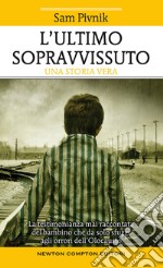 L'ultimo sopravvissuto. La testimonianza mai raccontata del bambino che da solo sfuggì agli orrori dell'Olocausto libro