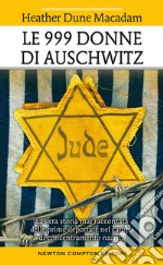 Le 999 donne di Auschwitz. La vera storia mai raccontata delle prime deportate nel campo di concentramento nazista libro