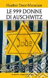 Le 999 donne di Auschwitz. La vera storia mai raccontata delle prime deportate nel campo di concentramento nazista libro