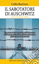 Il sabotatore di Auschwitz. Un punto di vista inedito sull'Olocausto dalla prospettiva di un soldato britannico prigioniero ad Auschwitz libro