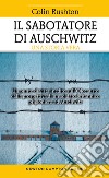 Il sabotatore di Auschwitz. Un punto di vista inedito sull'Olocausto dalla prospettiva di un soldato britannico prigioniero ad Auschwitz libro