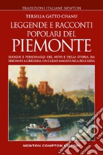 Leggende e racconti popolari del Piemonte. Luoghi e personaggi del mito e della storia, da Eridano a Griselda, da Carlo Magno alla bell'Alda