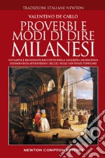 Proverbi e modi di dire milanesi. Un'ampia e ragionata raccolta della saggezza meneghina sedimentata attraverso i secoli nelle sentenze popolari libro