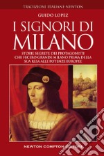 I signori di Milano. Storie segrete dei protagonisti che fecero grande Milano prima della sua resa alle potenze europee libro