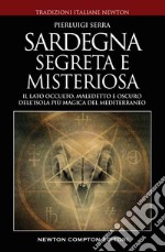 Sardegna misteriosa ed esoterica. Il lato occulto, maledetto e oscuro dell'isola più magica del Mediterraneo libro