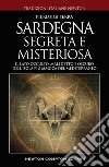 Sardegna misteriosa ed esoterica. Il lato occulto, maledetto e oscuro dell'isola più magica del Mediterraneo libro