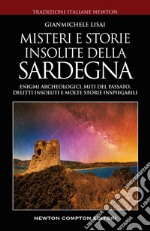 Misteri e storie insolite della Sardegna. Enigmi archeologici, miti del passato, delitti insoluti e molte storie inspiegabili  libro