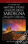 Misteri e storie insolite della Sardegna. Enigmi archeologici, miti del passato, delitti insoluti e molte storie inspiegabili  libro