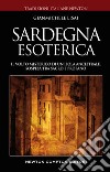 Sardegna esoterica. Il volto misterico di un'isola ancestrale, sospesa tra sacro e profano libro di Lisai Gianmichele
