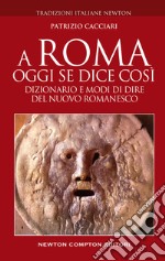 A Roma oggi se dice così. Dizionario e modi di dire del nuovo romanesco libro