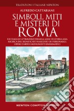 Simboli, miti e misteri di Roma. Un viaggio attraverso tremila anni di storia alla ricerca del significato nascosto di personaggi, opere d'arte e monumenti emblematici libro