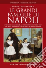 Le grandi famiglie di Napoli. Le vicende, gli aneddoti, le curiosità mondane dei tanti illustri casati protagonisti della storia partenopea libro