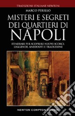 Misteri e segreti dei quartieri di Napoli. Itinerari per scoprire nuovi scorci, leggende, aneddoti e tradizioni libro