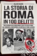 La storia di Roma in 100 delitti. Dalla banda della Magliana al delitto di via Poma, dal Canaro al caso Varani, la capitale si tinge di rosso libro