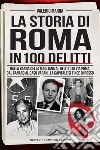 La storia di Roma in 100 delitti. Dalla banda della Magliana al delitto di via Poma, dal Canaro al caso Varani, la capitale si tinge di rosso libro di Marra Valerio