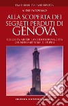 Alla scoperta dei segreti perduti di Genova. Curiosità, misteri e aneddoti di una città che non smette mai di stupire libro