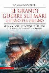 Le grandi guerre sui mari giorno per giorno. Gli ammiragli, le battaglie e le navi che hanno cambiato la storia libro di Savoretti Angelo