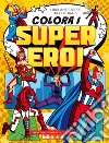 Colora I Supereroi. Libri Antistress Da Colorare libro