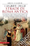 I segreti delle strade di Roma antica. Una nuova storia della Città Eterna nei racconti e nelle leggende delle sue vie, dei suoi vicoli e delle sue piazze libro di Weeber Karl-Wilhelm