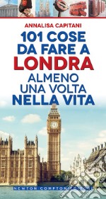 101 cose da fare a Londra almeno una volta nella vita libro