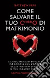 Come salvare il tuo c***o di matrimonio. L'unico metodo efficace per evitare che l'amore della tua vita diventi il tuo peggior nemico libro